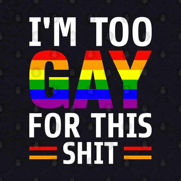 I'm Too Gay For This Sh*t by Peter the T-Shirt Dude